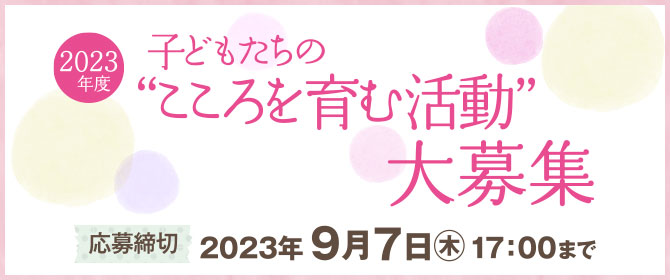 「2023年度 子どもたちの“こころを育む活動“」を募集します