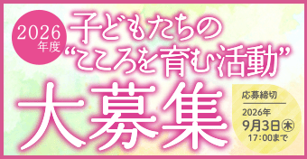 「2026年度 子どもたちの“こころを育む活動“」を募集します